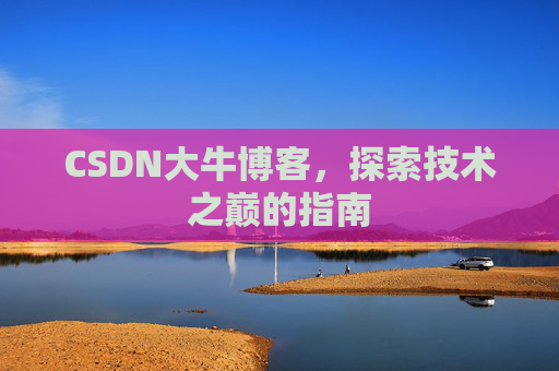 CSDN大牛博客，探索技术之巅的指南